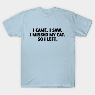 I came. I saw. I missed my cat. So I left. T-Shirt